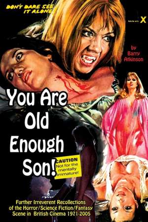 You Are Old Enough Son Further irreverent recollections of the horror/science fiction/fantasy scene in the British cinema 1971-2005 de Barry Atkinson