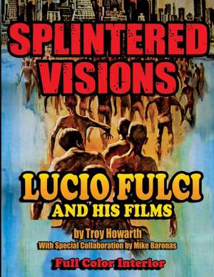 Splintered Visions Lucio Fulci and His Films de Howarth Troy