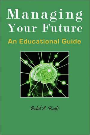 Managing Your Future: An Educational Guide de Belal A. Kaifi