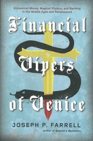 Financial Vipers of Venice: Alchemical Money, Magical Physics, and Banking in the Middle Ages and Renaissance de Joseph P. Farrell