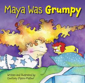 Maya Was Grumpy de Courtney Pippin-Mathur