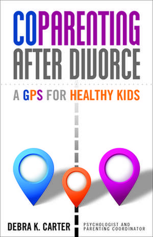 Coparenting After Divorce: A GPS for Healthy Kids de Debra K. Carter