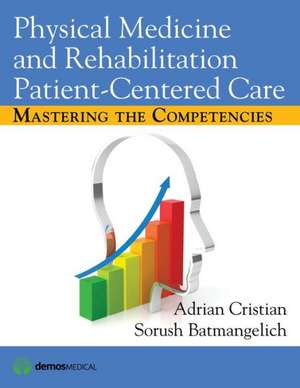 Physical Medicine and Rehabilitation Patient-Centered Care: Mastering the Competencies de Adrian Cristian