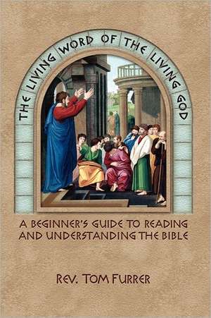 The Living Word of the Living God: A Beginner's Guide to Reading and Understanding the Bible de Tom Furrer