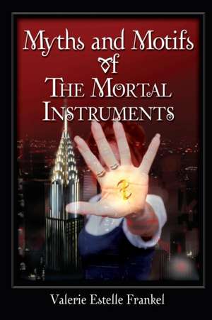 Myths and Motifs of the Mortal Instruments de Valerie Estelle Frankel