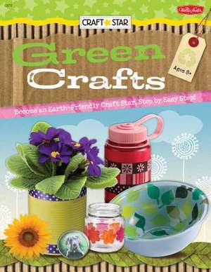 Green Crafts: Become an Earth-Friendly Craft Star, Step by Easy Step! de Megan Friday