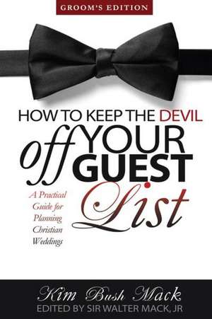 How to Keep the Devil Off Your Guest List: A Practical Guide for Planning Christian Weddings de Kim Bush Mack