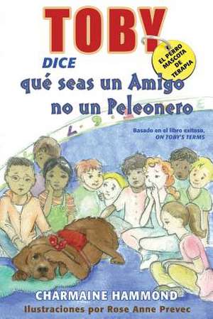 Toby, El Perro Mascota de Terapia, Dice Que Seas Un Amigo No Un Peleonero: Tales from a Haunted Life de Charmaine Hammond