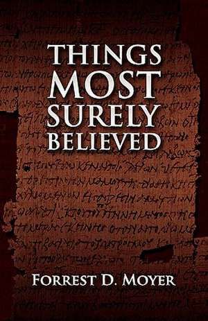 Things Most Surely Believed de Forrest D. Moyer