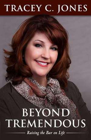 Beyond Tremendous: Raising the Bar on Life de Tracey C. Jones