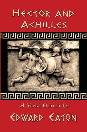 Hector and Achilles: The Gods of Fate de Eaton, Edward