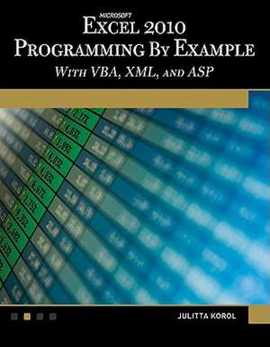 Microsoft(r) Excel(r) 2010 Programming by Example: With VBA, XML, and ASP de Julitta Korol