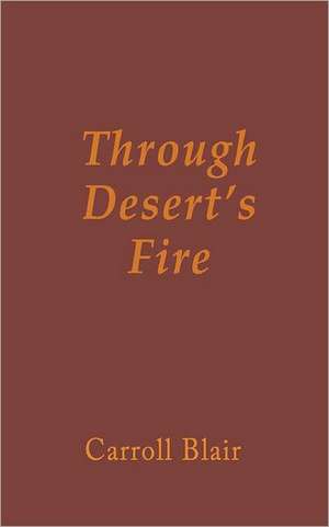 Through Desert's Fire de Carroll Blair