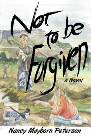 Not to Be Forgiven de Nancy Mayborn Peterson