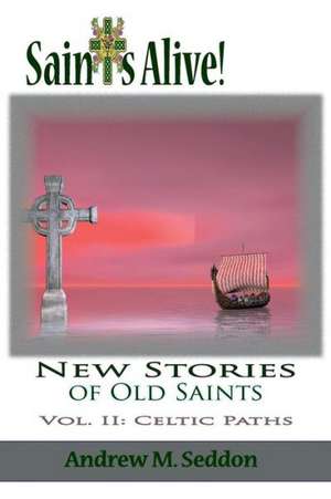 Saints Alive! New Stories of Old Saints de Andrews Seddon