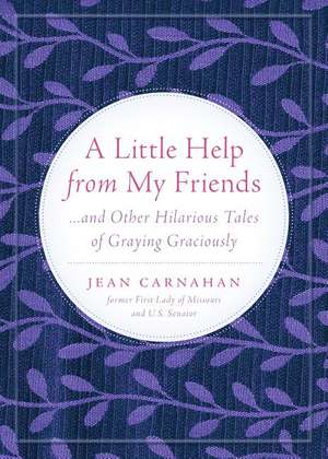 A Little Help From My Friends: ...and Other Hilarious Tales of Graying Graciously de Jean Carnahan