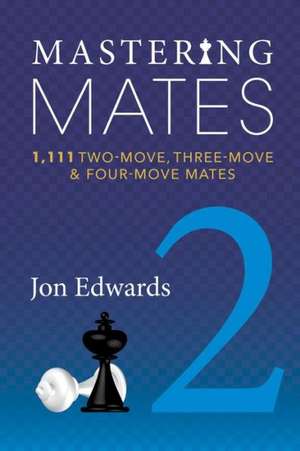 Mastering Mates, Book 2: 1,111 Two-Move, Three-Move & Four-Move Mates de Jon Edwards