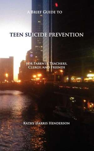 A Brief Guide to Teen Suicide Prevention de Kathy Harris Henderson