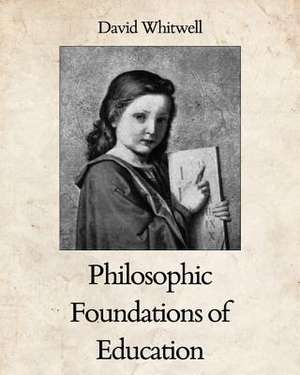 Philosophic Foundations of Education de Whitwell, Dr David