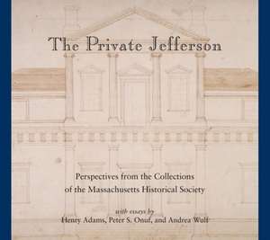 The Private Jefferson: Perspectives from the Collections of the Massachusetts Historical Society de Henry Adams