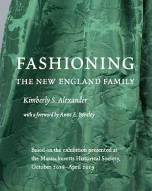 Fashioning the New England Family de Kimberly S. Alexander