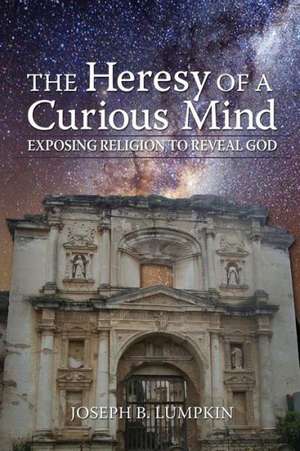 The Heresy of a Curious Mind de Joseph B. Lumpkin