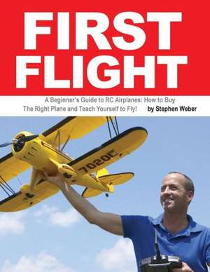 First Flight: How to Buy the Right Plane and Teach Yourself to Fly! de Stephen Weber