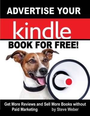 Advertise Your Kindle Book for Free! Get More Reviews and Sell More Books Without Paid Marketing: Get Unlimited Free Books from Overdrive, Your Public Library, Amazon's Kindle Lending Library, and Other Free Sources de Steve Weber