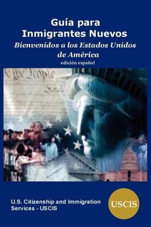 Guia Para Inmigrantes Nuevos: Bienvenidos a Los Estados Unidos de America de US Citizenship and Immigration Services