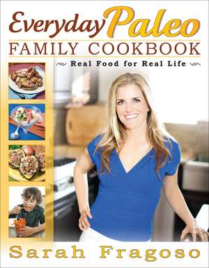 Everyday Paleo Family Cookbook: Real Food for Real Life de Sarah Fragoso