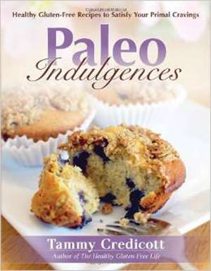 Paleo Indulgences: Healthy Gluten-Free Recipes to Satisfy Your Primal Cravings de Tammy Credicott