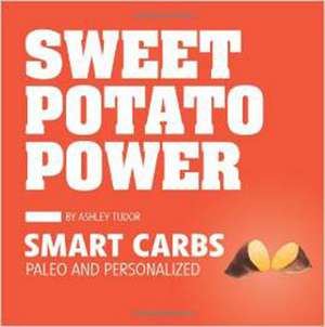 Sweet Potato Power: Smart Carbs Paleo and Personalized de Ashley Tudor