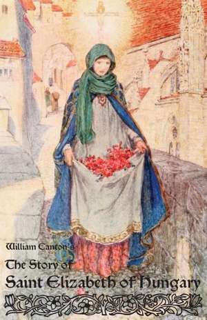 The Story of Saint Elizabeth of Hungary de William Canton