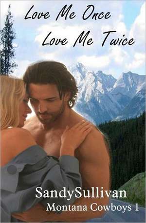 Love Me Once, Love Me Twice (Montana Cowboys 1): My Guide to Love & Romance de Sandy Sullivan