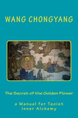 The Secret of the Golden Flower: a Manual for Taoist Inner Alchemy de Wang Chongyang