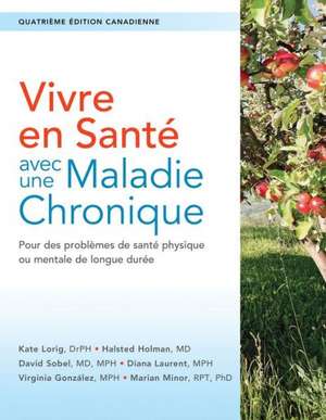 Vivre En Sante Avec une Maladie Chronique: Autogestion Des Cardiopathies, de L'Arthrite, Du Diabete, de la Depression, de L'Asthme, de la Bronchite, d de Kate Lorig