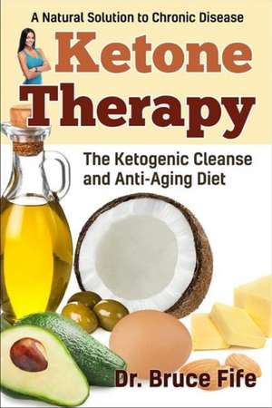 Ketone Therapy: The Ketogenic Cleanse & Anti-Aging Diet de Bruce Fife