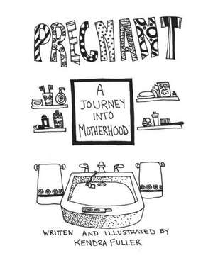 Pregnant: A Journey Into Motherhood de Kendra Fuller