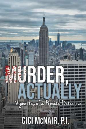 Murder, Actually: Vignettes of a Private Detective de Cici McNair