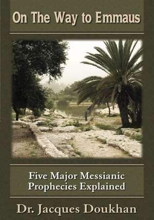 On the Way to Emmaus: Five Major Messianic Prophecies Explained de Jacques B. Doukhan