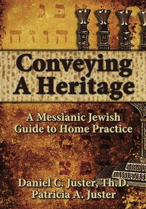 Conveying a Heritage: A Messianic Jewish Guide to Home Practice de Daniel C. Juster