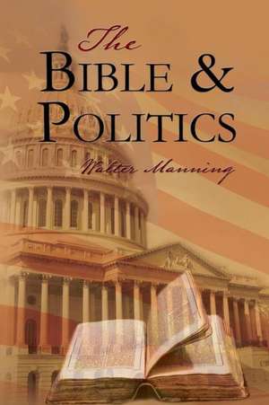 The Bible and Politics de Walter Manning