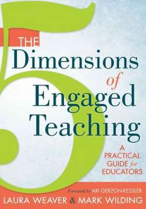 The 5 Dimensions of Engaged Teaching: A Practical Guide for Educators de Laura Weaver