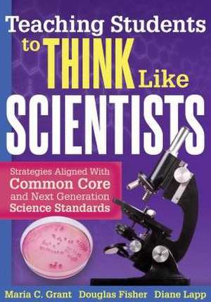 Teaching Students to Think Like Scientists: Strategies Aligned with Common Core and Next Generation Science Standards de Maria C. Grant