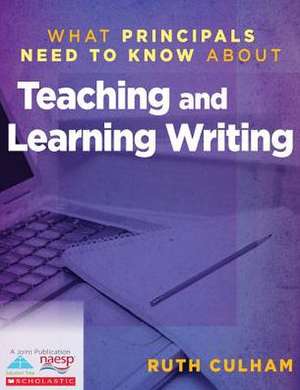 What Principals Need to Know about Teaching and Learning Writing de Ruth Culham