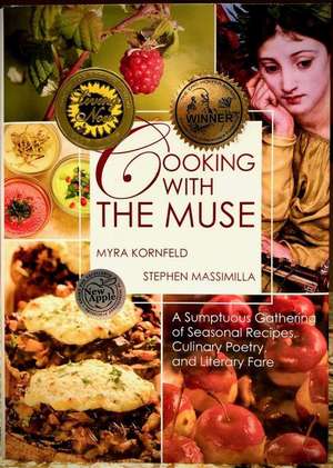 Cooking with the Muse: A Sumptuous Gathering of Seasonal Recipes, Culinary Poetry, and Literary Fare de Myra Kornfeld