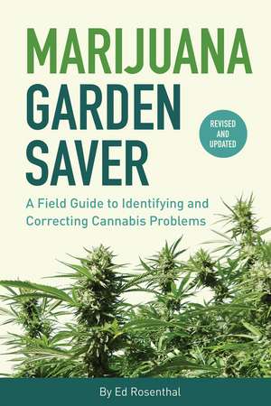 Marijuana Garden Saver: A Field Guide to Identifying and Correcting Cannabis Problems de Ed Rosenthal