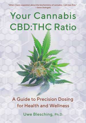 Your Cannabis Cbd: THC Ratio: A Guide to Precision Dosing for Health and Wellness de Uwe Blesching