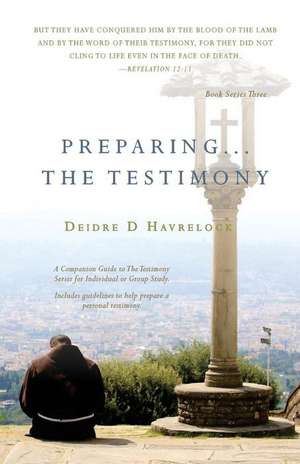 Preparing The Testimony: A Companion Guide to The Testimony Series. Includes questions to help you prepare your Christian Testimony. de Deidre D. Havrelock