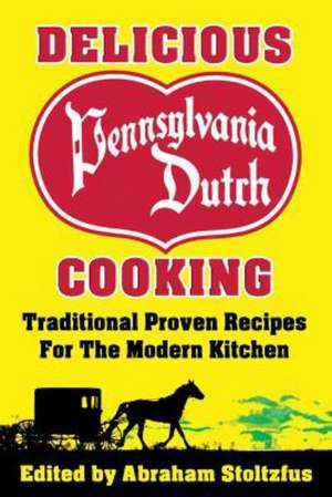 Delicious Pennsylvania Dutch Cooking de Abraham Stoltzfus